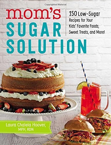 Mom's Sugar Solution: 150 Low-Sugar Recipes for Your Kids' Favorite Foods, Sweet Treats, and More! [Paperback] Hoover MP