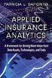 Applied Insurance Analytics: A Framework for Driving More Value from Data Assets, Technologies, and Tools